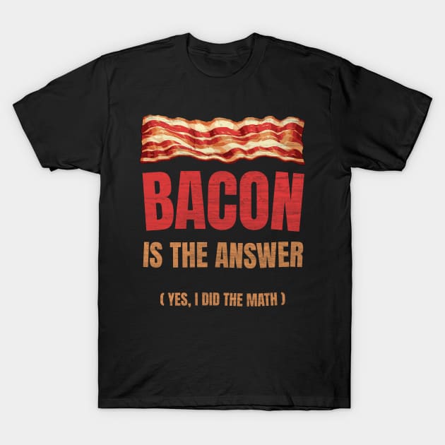 The Answer Is Bacon. Yes, I did the Math. Funny Student Solve Problem T-Shirt by Lunatic Bear